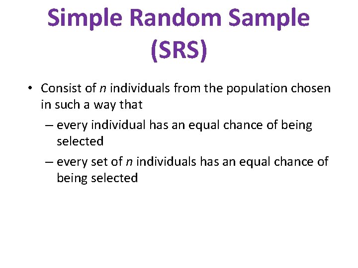 Simple Random Sample (SRS) • Consist of n individuals from the population chosen in
