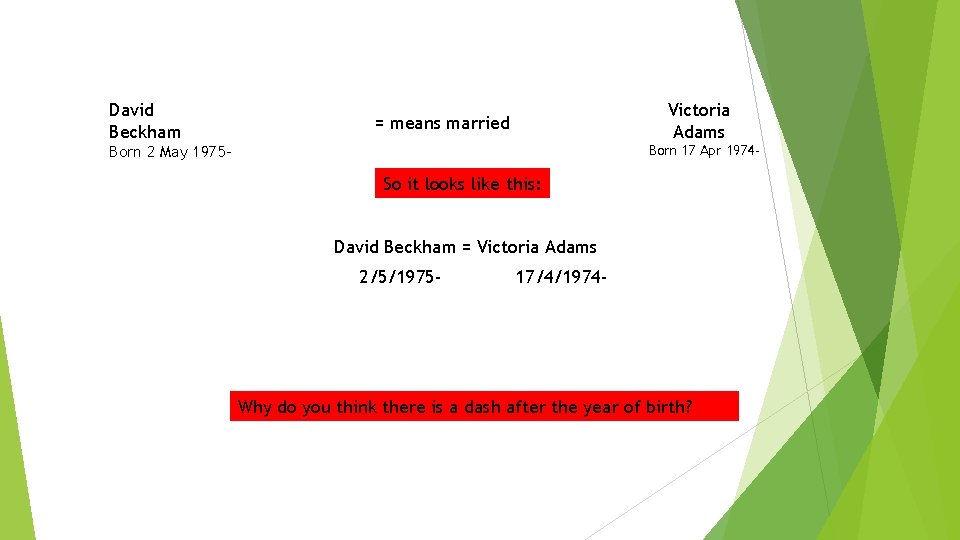 David Beckham Victoria Adams = means married Born 17 Apr 1974 - Born 2