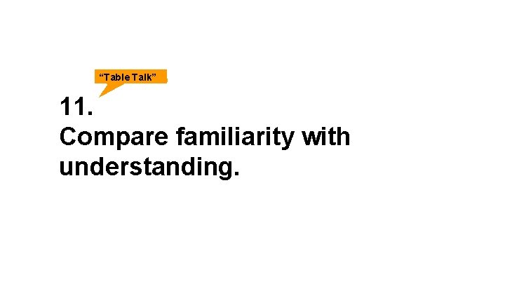 “Table Talk” 11. Compare familiarity with understanding. 