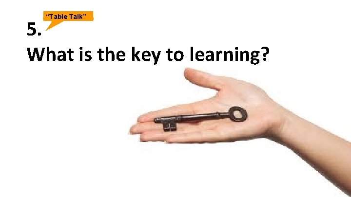 “Table Talk” 5. What is the key to learning? 