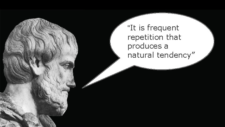 “It is frequent repetition that produces a natural tendency” 