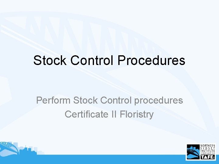 Stock Control Procedures Perform Stock Control procedures Certificate II Floristry 