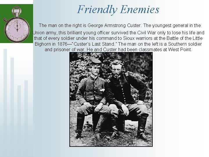 Friendly Enemies The man on the right is George Armstrong Custer. The youngest general