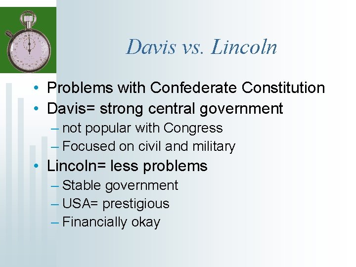 Davis vs. Lincoln • Problems with Confederate Constitution • Davis= strong central government –