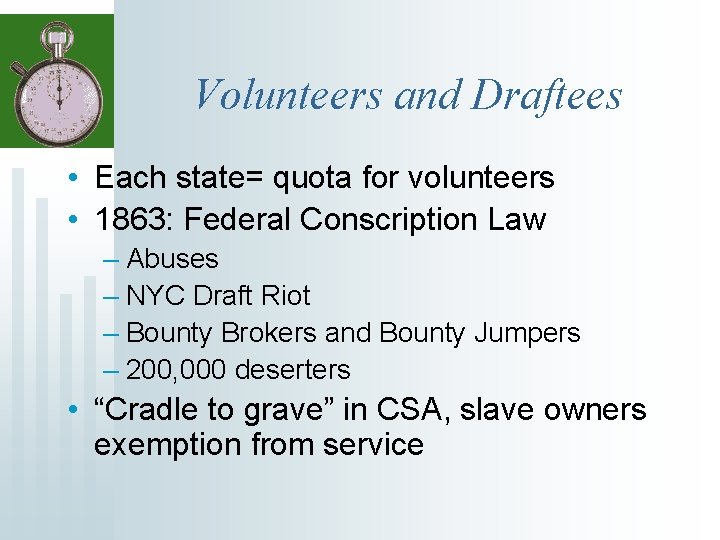 Volunteers and Draftees • Each state= quota for volunteers • 1863: Federal Conscription Law