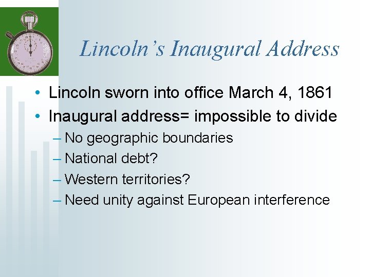 Lincoln’s Inaugural Address • Lincoln sworn into office March 4, 1861 • Inaugural address=