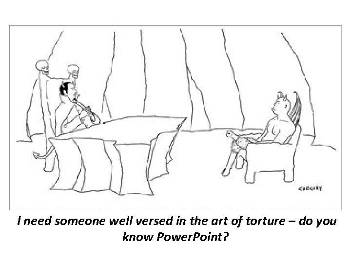 I need someone well versed in the art of torture – do you know