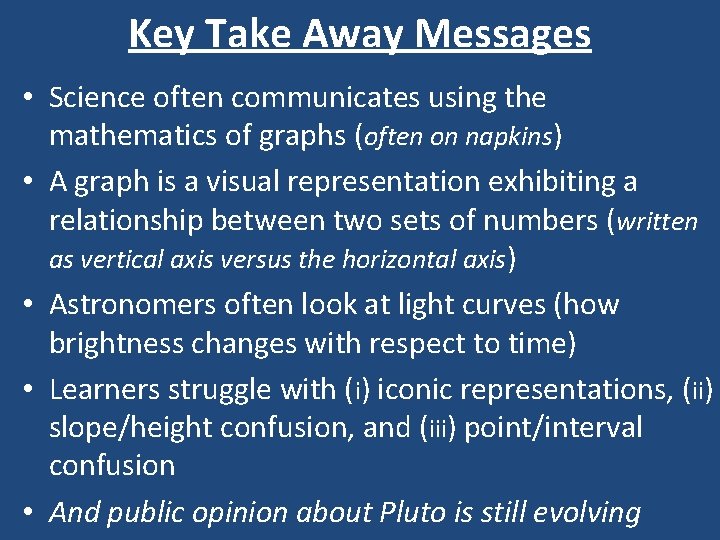 Key Take Away Messages • Science often communicates using the mathematics of graphs (often