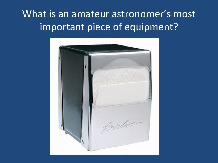 What is an amateur astronomer’s most important piece of equipment? 