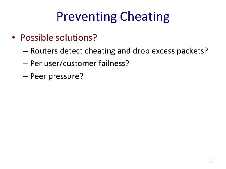Preventing Cheating • Possible solutions? – Routers detect cheating and drop excess packets? –
