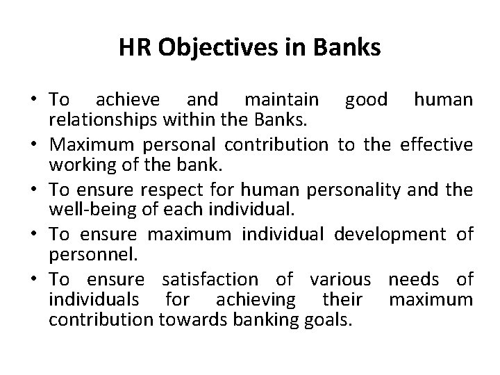 HR Objectives in Banks • To achieve and maintain good human relationships within the