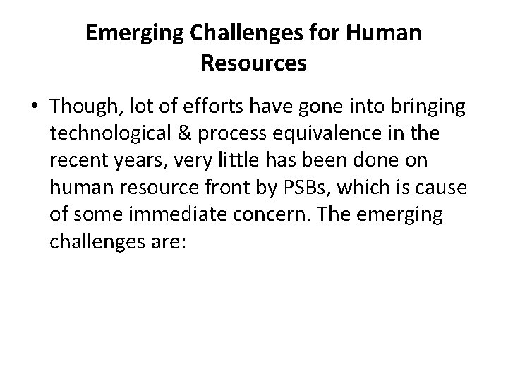 Emerging Challenges for Human Resources • Though, lot of efforts have gone into bringing