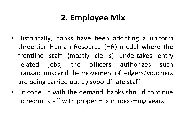 2. Employee Mix • Historically, banks have been adopting a uniform three-tier Human Resource