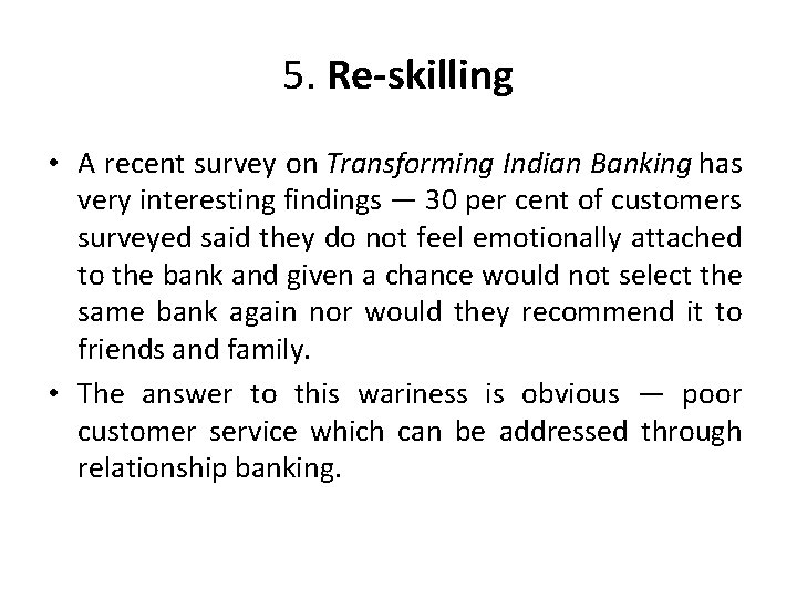 5. Re-skilling • A recent survey on Transforming Indian Banking has very interesting findings