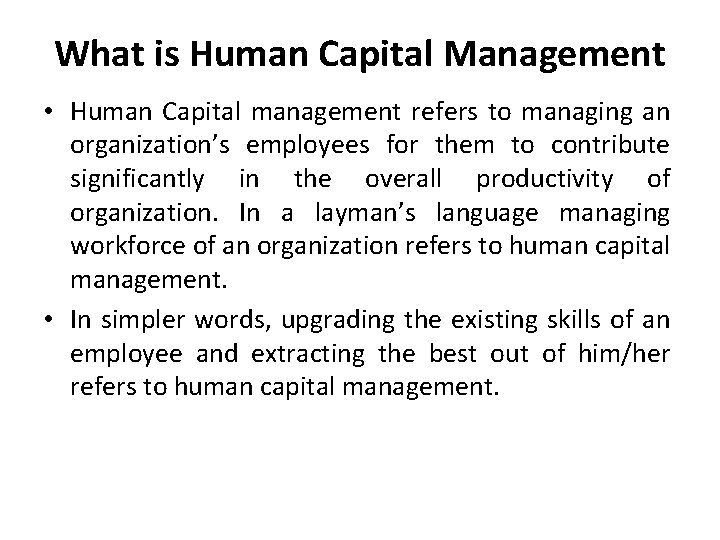 What is Human Capital Management • Human Capital management refers to managing an organization’s