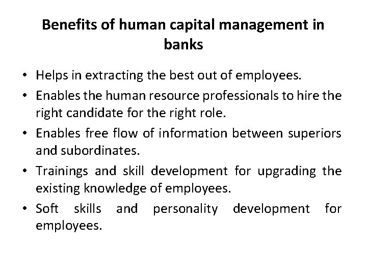 Benefits of human capital management in banks • Helps in extracting the best out