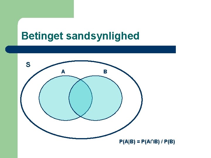 Betinget sandsynlighed S A B P(A|B) = P(A∩B) / P(B) 