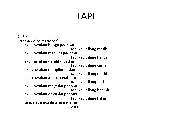 TAPI Oleh : Sutardji Calzoum Bachri aku bawakan bunga padamu tapi kau bilang masih