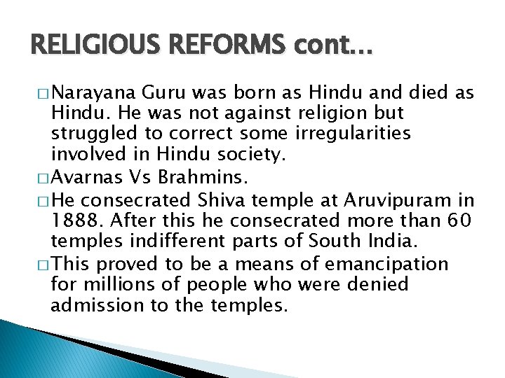 RELIGIOUS REFORMS cont… � Narayana Guru was born as Hindu and died as Hindu.