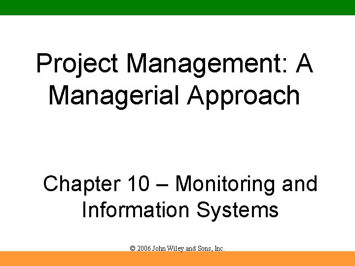 Project Management: A Managerial Approach Chapter 10 – Monitoring and Information Systems © 2006