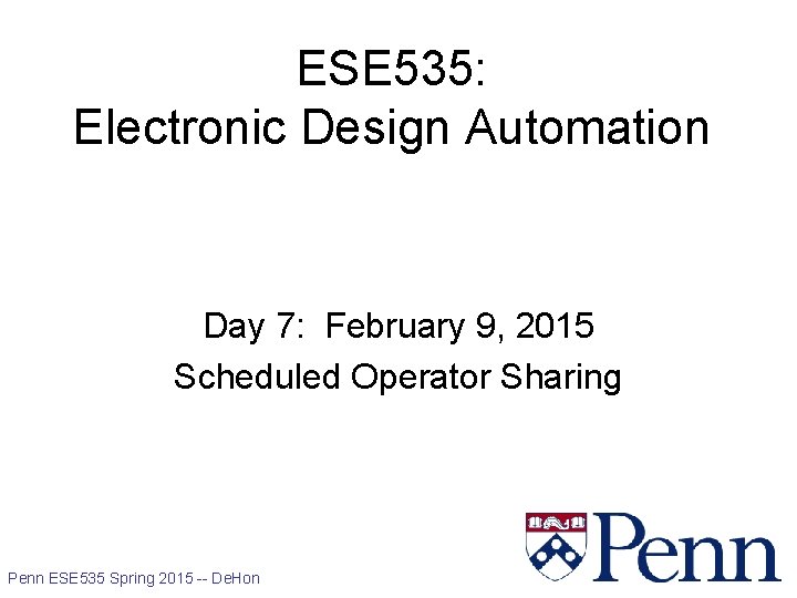 ESE 535: Electronic Design Automation Day 7: February 9, 2015 Scheduled Operator Sharing 1
