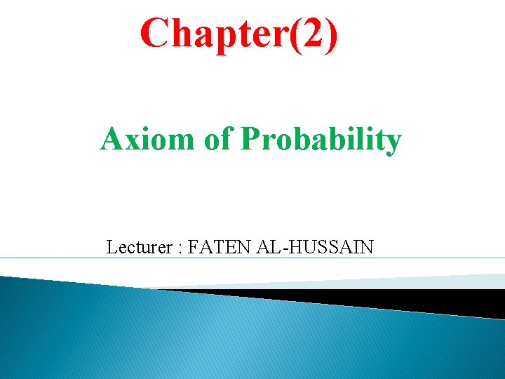 Chapter(2) Axiom of Probability Lecturer : FATEN AL-HUSSAIN 