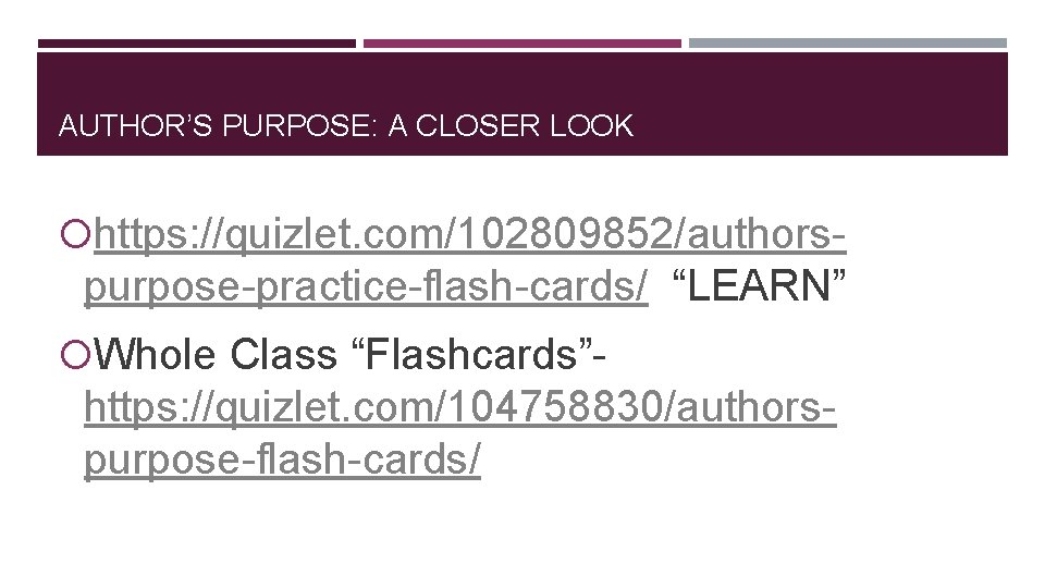 AUTHOR’S PURPOSE: A CLOSER LOOK https: //quizlet. com/102809852/authors- purpose-practice-flash-cards/ “LEARN” Whole Class “Flashcards”- https:
