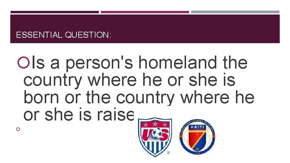 ESSENTIAL QUESTION: Is a person's homeland the country where he or she is born