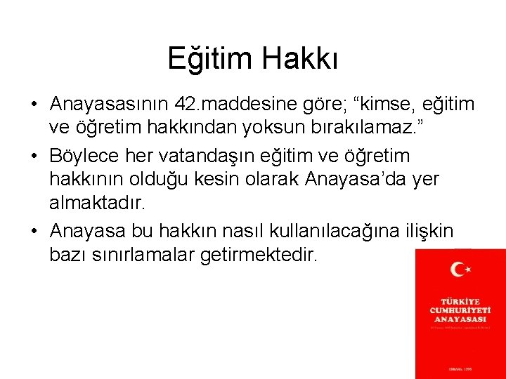 Eğitim Hakkı • Anayasasının 42. maddesine göre; “kimse, eğitim ve öğretim hakkından yoksun bırakılamaz.