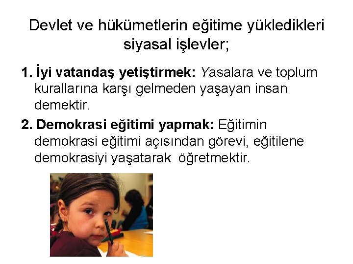 Devlet ve hükümetlerin eğitime yükledikleri siyasal işlevler; 1. İyi vatandaş yetiştirmek: Yasalara ve toplum