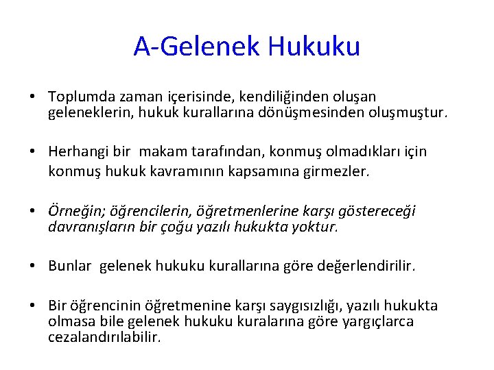 A-Gelenek Hukuku • Toplumda zaman içerisinde, kendiliğinden oluşan geleneklerin, hukuk kurallarına dönüşmesinden oluşmuştur. •