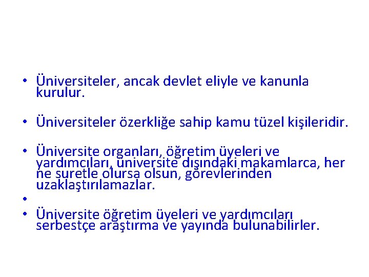  • Üniversiteler, ancak devlet eliyle ve kanunla kurulur. • Üniversiteler özerkliğe sahip kamu