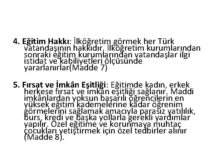 4. Eğitim Hakkı: İlköğretim görmek her Türk vatandaşının hakkıdır. İlköğretim kurumlarından sonraki eğitim kurumlarından