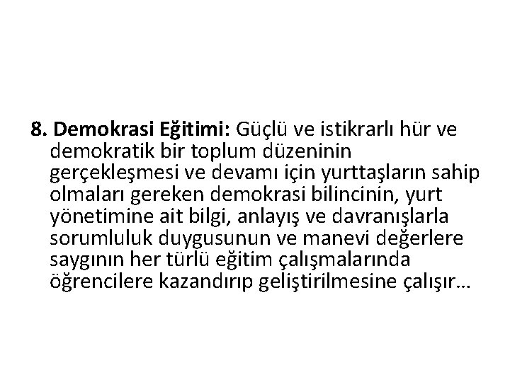 8. Demokrasi Eğitimi: Güçlü ve istikrarlı hür ve demokratik bir toplum düzeninin gerçekleşmesi ve