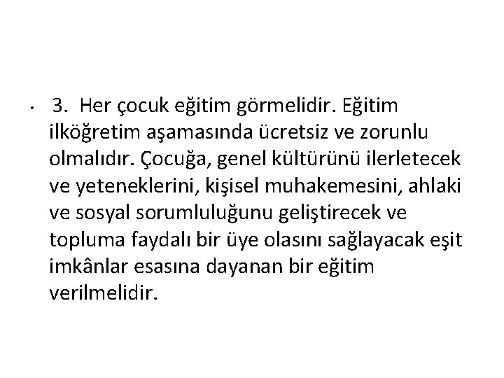  • 3. Her çocuk eğitim görmelidir. Eğitim ilköğretim aşamasında ücretsiz ve zorunlu olmalıdır.