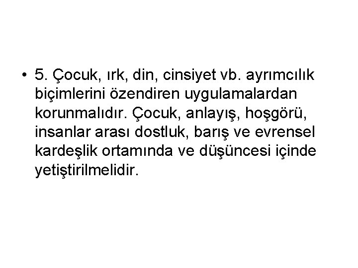  • 5. Çocuk, ırk, din, cinsiyet vb. ayrımcılık biçimlerini özendiren uygulamalardan korunmalıdır. Çocuk,