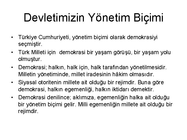 Devletimizin Yönetim Biçimi • Türkiye Cumhuriyeti, yönetim biçimi olarak demokrasiyi seçmiştir. • Türk Milleti