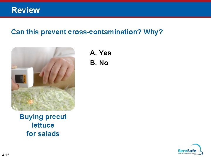Review Can this prevent cross-contamination? Why? A. Yes B. No Buying precut lettuce for