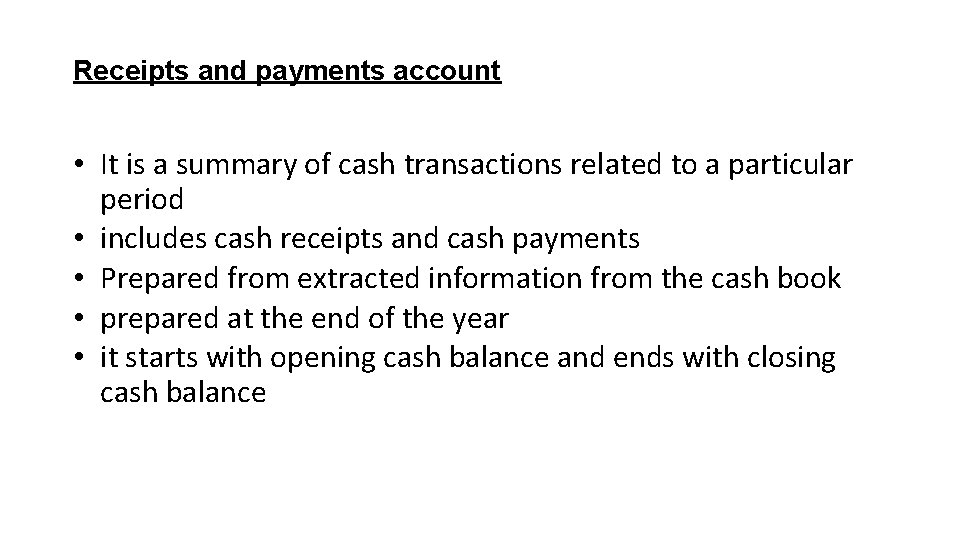 Receipts and payments account • It is a summary of cash transactions related to