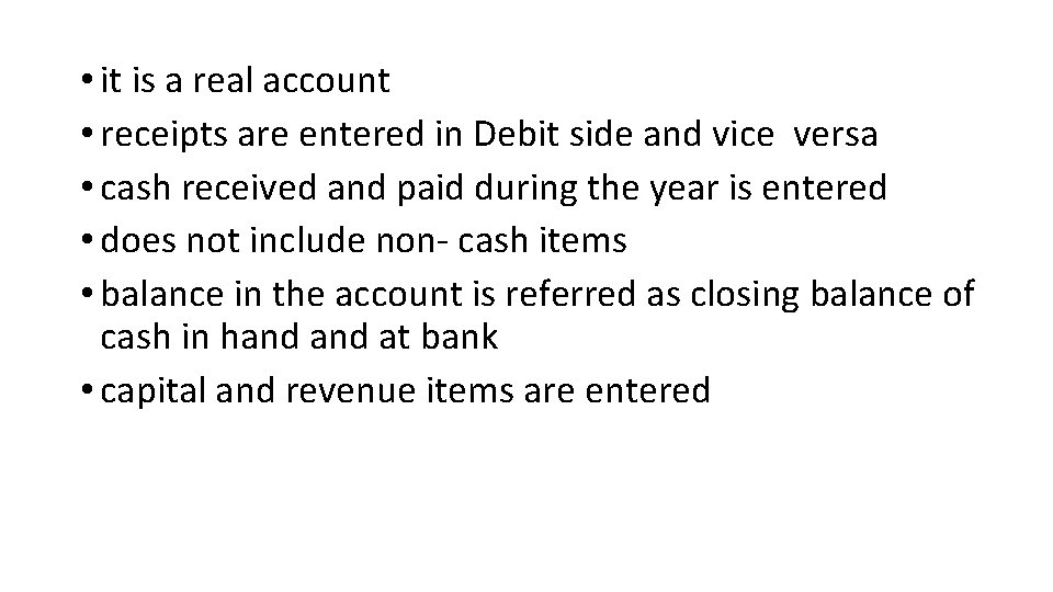  • it is a real account • receipts are entered in Debit side