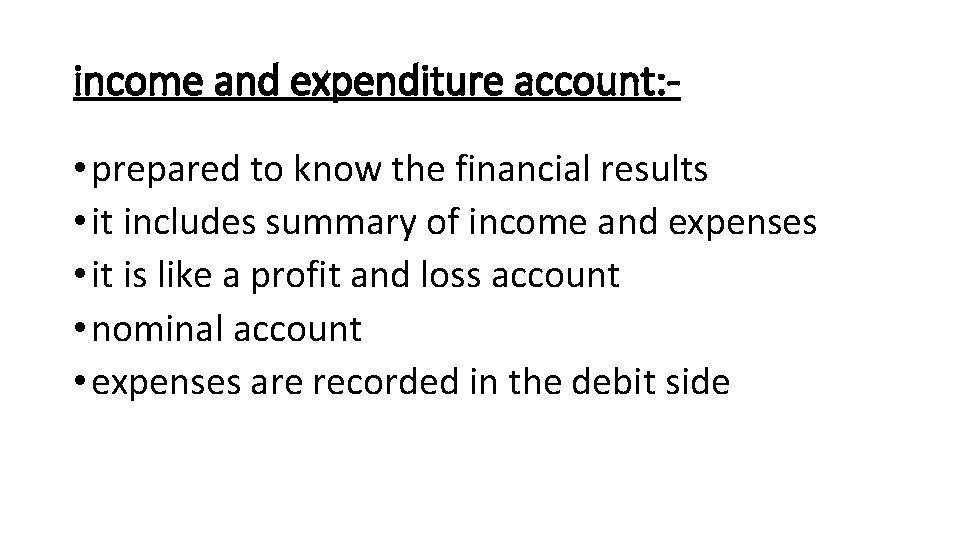 income and expenditure account: • prepared to know the financial results • it includes