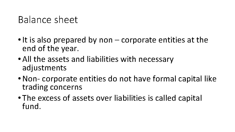 Balance sheet • It is also prepared by non – corporate entities at the