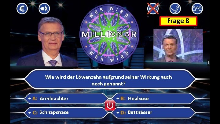 Frage 8 Wie wird der Löwenzahn aufgrund seiner Wirkung auch noch genannt? Armleuchter Heulsuse