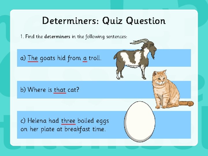 Determiners: Quiz Question 1. Find the determiners in the following sentences: a) The goats