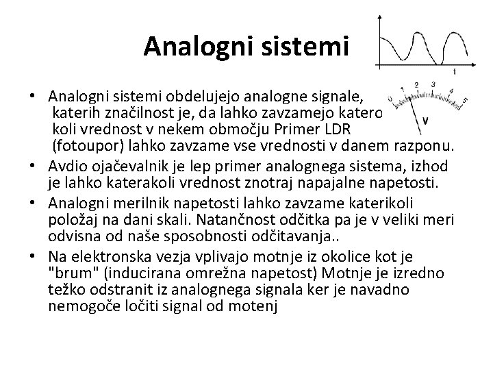 Analogni sistemi • Analogni sistemi obdelujejo analogne signale, katerih značilnost je, da lahko zavzamejo