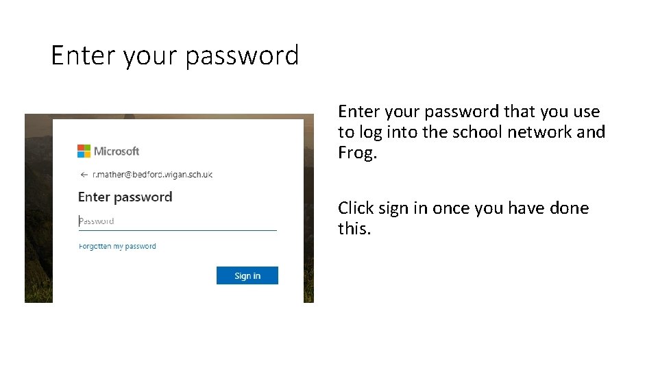 Enter your password that you use to log into the school network and Frog.