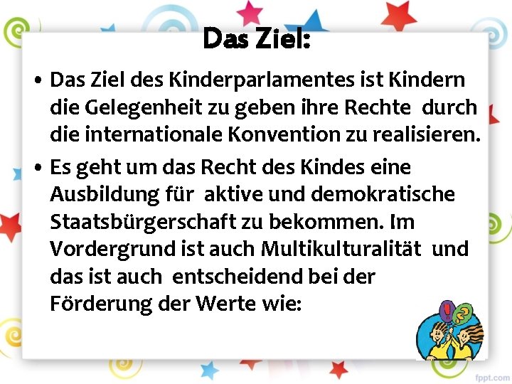 Das Ziel: • Das Ziel des Kinderparlamentes ist Kindern die Gelegenheit zu geben ihre