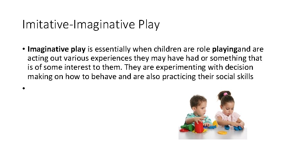 Imitative-Imaginative Play • Imaginative play is essentially when children are role playingand are acting