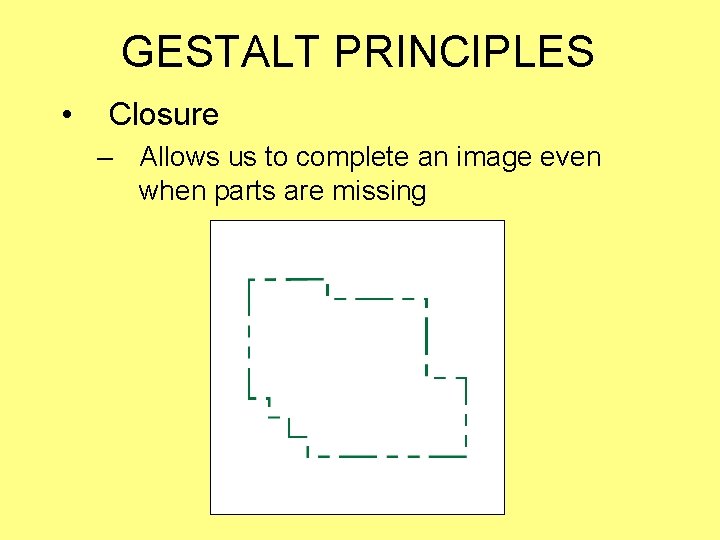 GESTALT PRINCIPLES • Closure – Allows us to complete an image even when parts