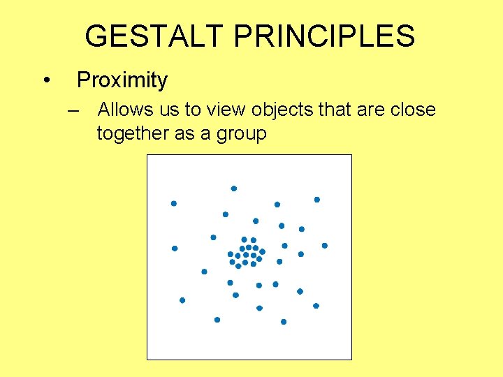 GESTALT PRINCIPLES • Proximity – Allows us to view objects that are close together